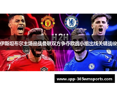 伊斯坦布尔主场迎战曼联双方争夺欧战小组出线关键战役