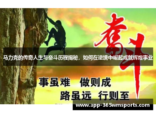 马力克的传奇人生与奋斗历程揭秘，如何在逆境中崛起成就辉煌事业